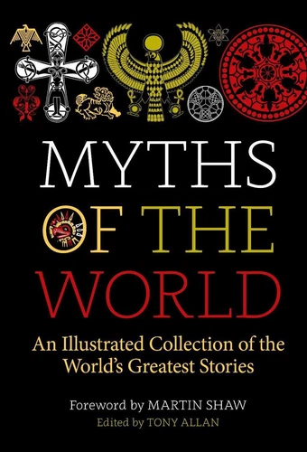 Myths of the World: An Illustrated Collection of the World's Greatest Stories by
