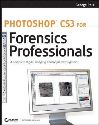 Photoshop CS3 for Forensics Professionals: A Complete Digital Imaging Course...