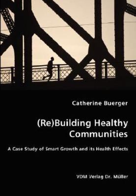 Rebuilding Healthy Communities : A Case Study of Smart Growth and Its Health ...