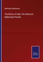 The History Of India: The Hindu And Mahometan Periods Montstuart Elphinstone