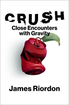 Crush: Close Encounters with Gravity by James Riordon Hardcover Book