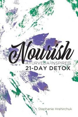 Nourish: Ayurveda-inspired 21-day Detox by Hrehirchuk, Stephanie [Paperback]