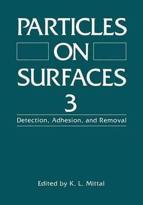Particles on Surfaces 3: Detection, Adhesion, and Removal by K.L. Mittal (Englis