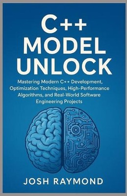 C++ Model Unlock: Mastering Modern C++ Development, Optimization Techniques, Hig