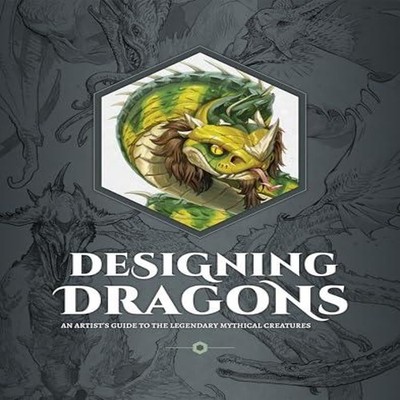 Designing Dragons An artist's guide to the legendary mythical cre