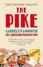 The Pike: Gabriele d'Annunzio, Poet, Seducer and Preacher of War by Lucy Hughes-