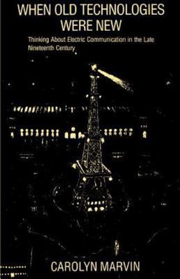 When Old Technologies Were New : Thinking About Electric Communication in the...