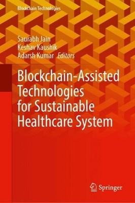 Blockchain-Assisted Technologies for Sustainable Healthcare System by Saurabh Ja