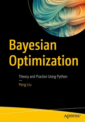 Bayesian Optimization: Theory and Practice Using Python by Liu