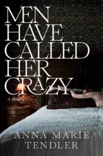 Men Have Called Her Crazy: A Memoir - Hardcover By Tendler, Anna Marie - GOOD