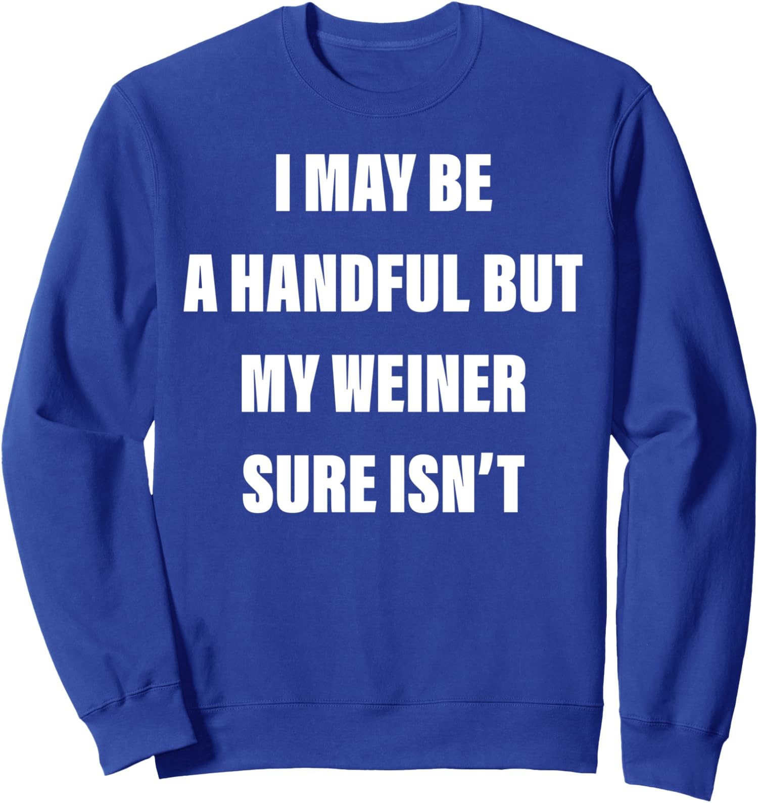 I May Be A Handful But My Weiner Sure Isn't Design Unisex Crewneck Sweatshirt
