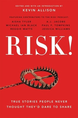 Risk!: 50 True Stories of the Bold Experiences that Define Us by Kevin W. Alliso