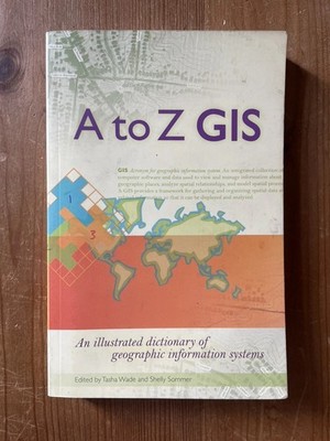 A to Z GIS: An Illustrated Dictionary Of Geographic Information Systems