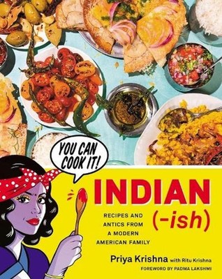 Indian-Ish: Recipes and Antics from a Modern American Family by Priya Krishna (E