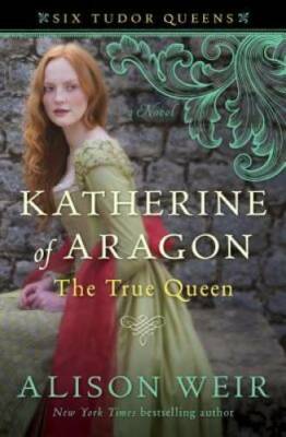 Katherine of Aragon, The True Queen: A Novel (Six Tudor Queens) - GOOD