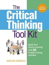 The Critical Thinking Toolkit: Spark Your Team's Creativity with 35 Problem
