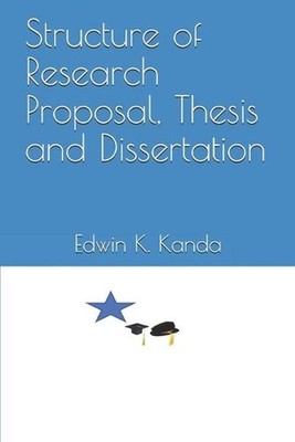 Structure of Research Proposal, Thesis and Dissertation by Edwin K. Kanda Paperb