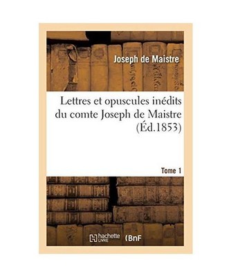 Lettres Et Opuscules Inédits Du Comte Joseph de Maistre. Tome 1 [Éd.1853], Jos
