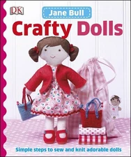 Crafty Dolls: Simple Steps to Sew and Knit Adorable Do... by Bull, Jane Hardback