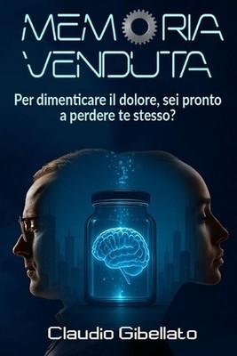 Memoria Venduta: Per dimenticare il dolore, sei pronto a perdere te stesso? by C