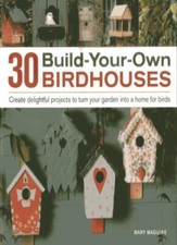 30 Build-Your-Own Birdhouses: Create Delightful Projects to Turn
