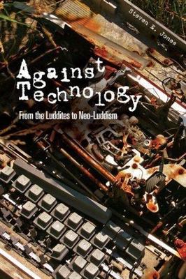 Against Technology: From the Luddites to Neo-Luddism, Jones, Steven E., Very Goo