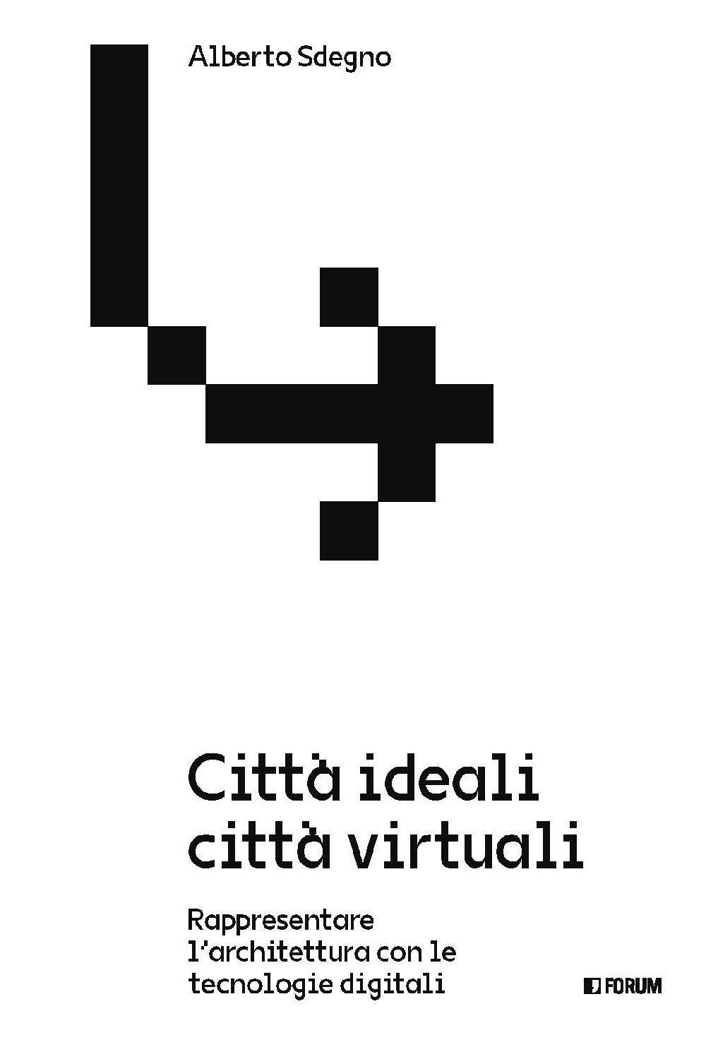 Libri Alberto Sdegno - Citta Ideali Citta Virtuali. Rappresentare L'architettura