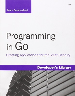 Programming in Go: Creating Applications for the 21st Century (Developer's L...