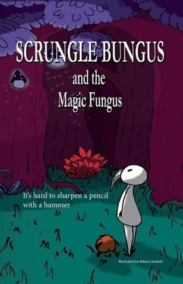 Scrungle Bungus and the Magic Fungus By M K R Lambert - New Copy - 9798227993793