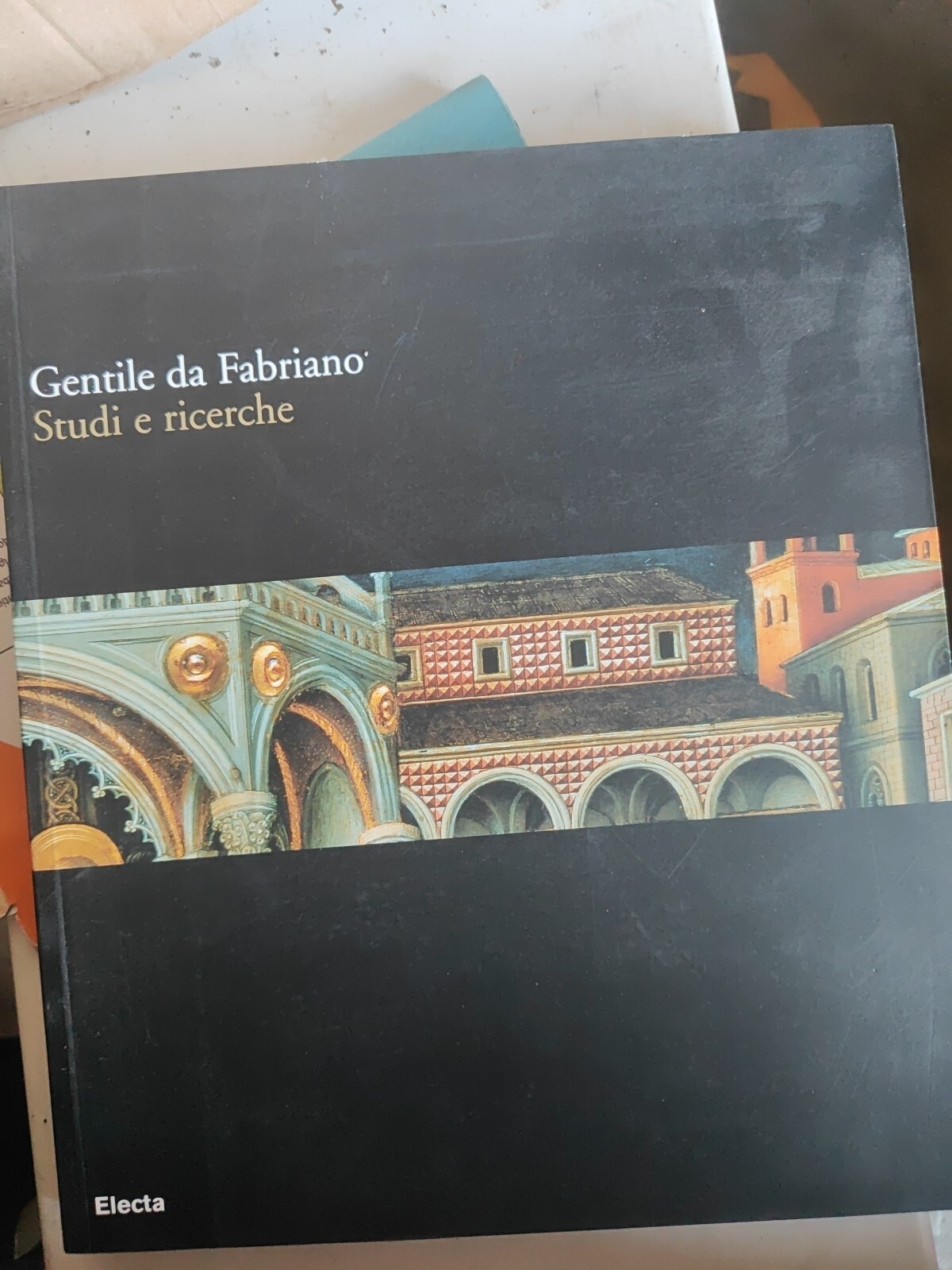 Gentile da Fabriano. Studi e ricerche. Catalogo della mostra (Fabriano, 21...