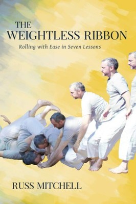 The Weightless Ribbon : Rolling with Ease in Seven Lessons Russ M