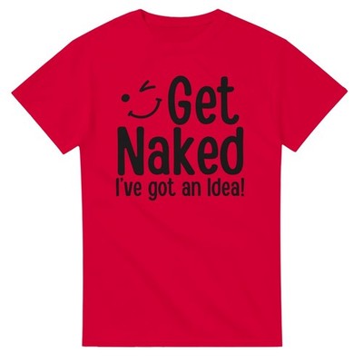 Get Naked, I've Got an Idea! T-Shirt