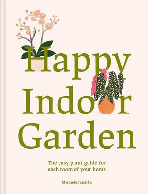 Happy Indoor Garden | The easy plant guide for each room of your home | Janatka