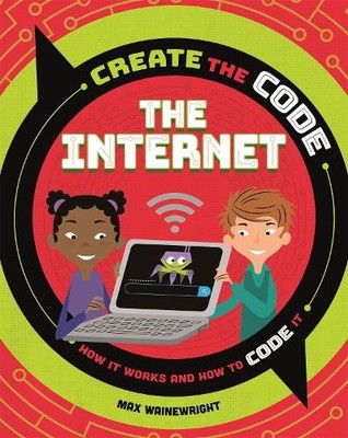 Max Wainewright Create the Code: The Internet (Hardback) (UK IMPORT)