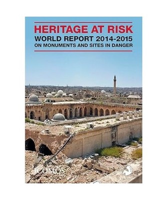 HERITAGE AT RISK: ICOMOS World Report 2014-2015 on Monuments and Sites in Danger