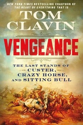 Vengeance: The Last Stands of Custer, Crazy Horse, and Sitting Bull by Tom Clavi
