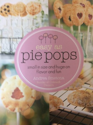 Easy as Pie Pops: Small in Size and Huge on Flavor and Fun by Andrea Smetona
