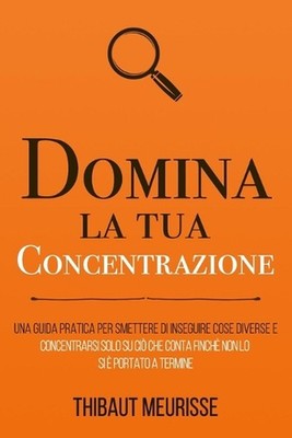 Domina la tua concentrazione: Una guida pratica per smettere di inseguire sempre