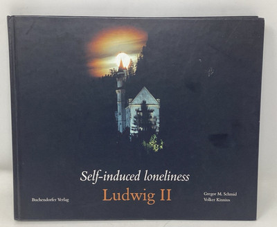 Self-induced loneliness - Ludwig II, Schmid, Gregor M. and Volker Kinniius