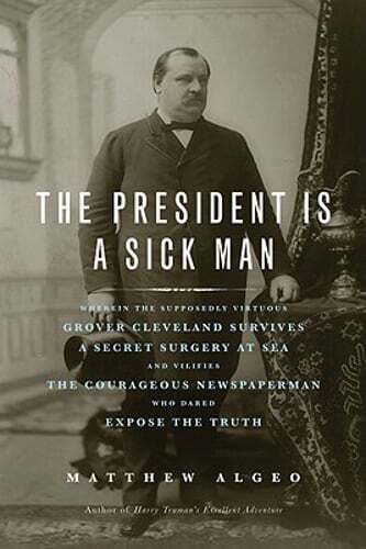 The President Is a Sick Man: Wherein the Supposedly Virtuous Grover Cleveland