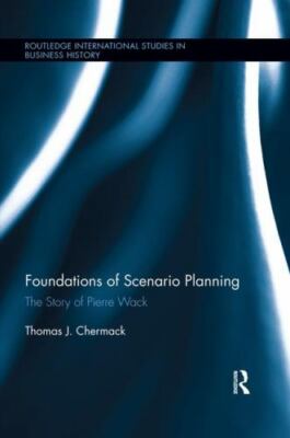 Foundations of Scenario Planning : The Story of Pierre Wack, Paperback by Che...