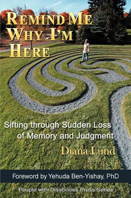 Remind Me Why I'm Here Sifting Through Sudden Loss of Memory and Judgment Lund