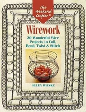 The Weekend Crafter: Wirework: 20 Wonderful Wire Projects to Coil, B - VERY GOOD
