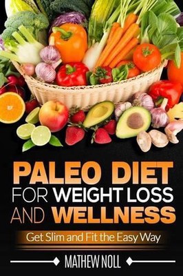 Paleo Diet for Weight Loss and Wellness: Get Slim and Fit the Easy Way by Matthe