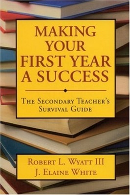 Making Your First Year a Success : The Secondary Teacher's Surviv