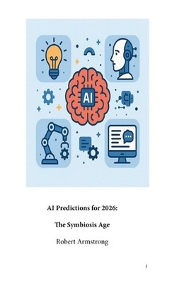 AI Predictions For 2026: The Symbiosis Age by Robert Armstrong Paperback Book