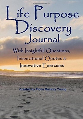 LIFE PURPOSE DISCOVERY JOURNAL: WITH INSIGHTFUL QUESTIONS, By Mackay Fiona Young