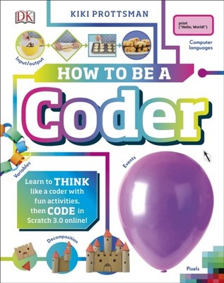 How to Be a Coder : Learn to Think Like a Coder with Fun Activiti