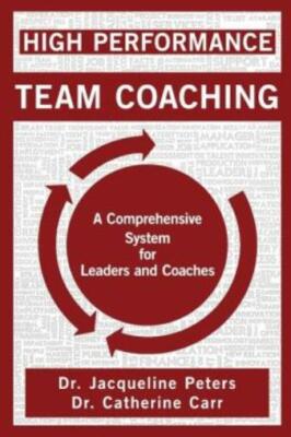 High Performance Team Coaching: A Comprehensive System for Leaders and Coac...