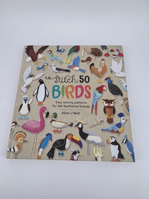 Stitch 50 Birds: Easy Sewing Patterns for Felt Feathered Friends Hardcover